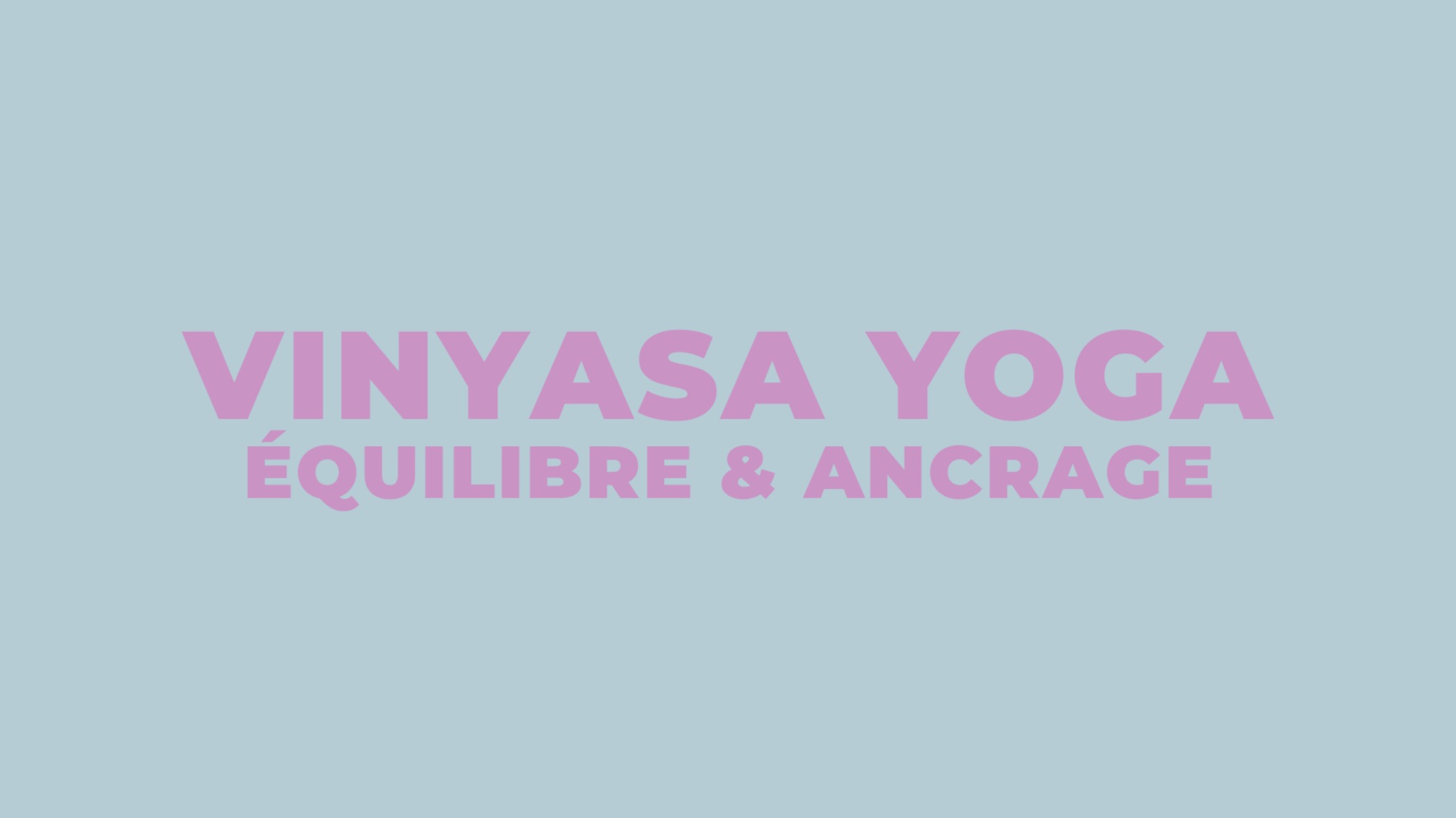 Vinyasa Yoga - Equilibre & Ancrage